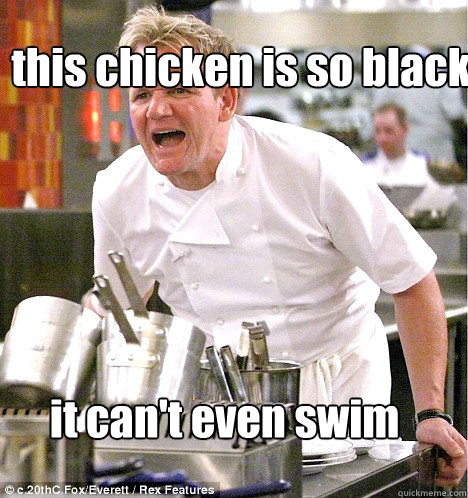 it can't even swim this chicken is so black  Ramsey