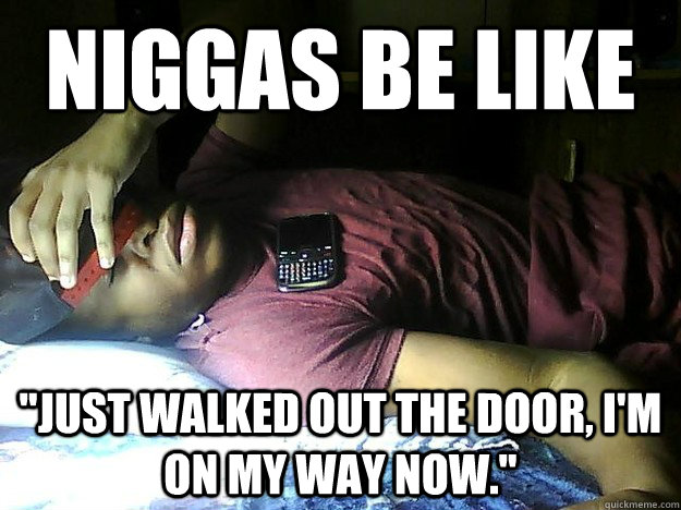 niggas be like 