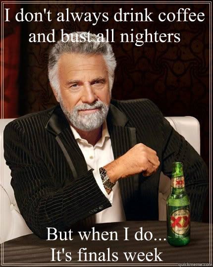 I don't always drink coffee and bust all nighters But when I do... 
It's finals week - I don't always drink coffee and bust all nighters But when I do... 
It's finals week  Finals week meme