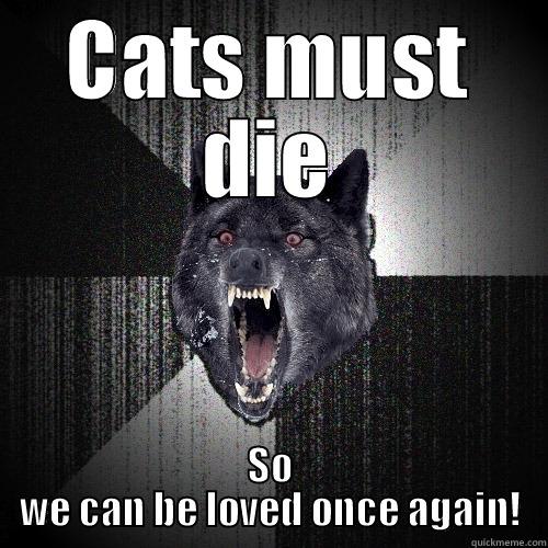 CATS MUST DIE SO WE CAN BE LOVED ONCE AGAIN! Insanity Wolf