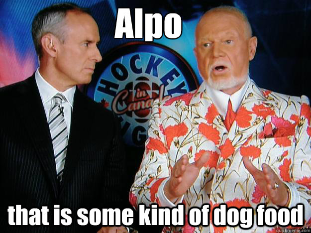 Alpo

 that is some kind of dog food  Senile Don Cherry