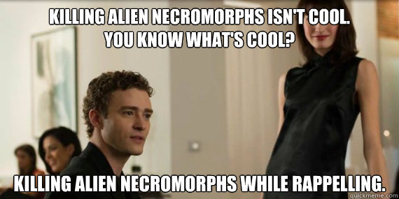 Killing Alien Necromorphs isn't cool. 
You know what's cool? Killing Alien Necromorphs while rappelling.  