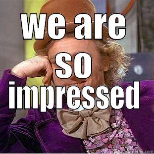 WE ARE SO IMPRESSED Condescending Wonka