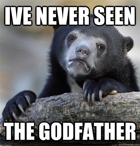 ive never seen the godfather  Confession Bear