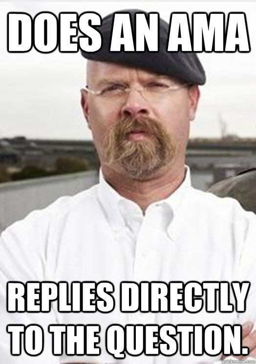 Does an AMA Replies directly to the question. - Does an AMA Replies directly to the question.  Jamie Hyneman