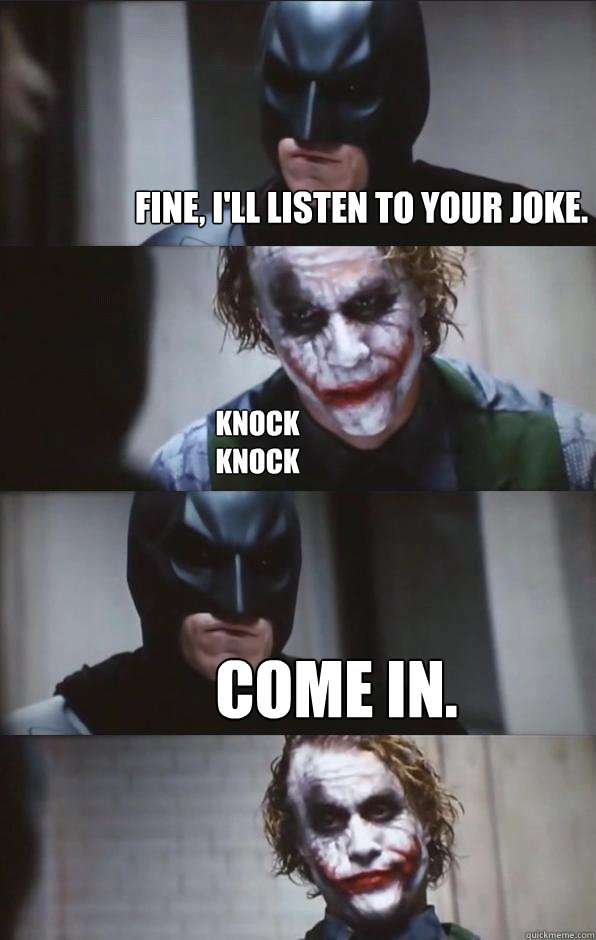 Fine, I'll listen to your joke. Knock
Knock
 Come in.  Batman Panel