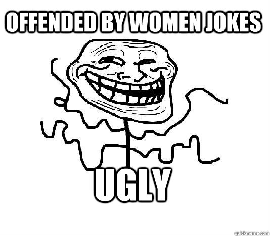 offended by women jokes ugly  SLENDER MAN TROLL