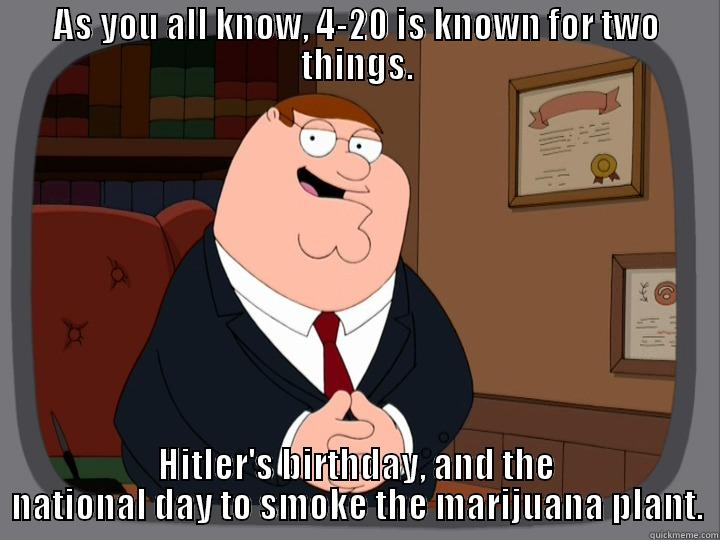 AS YOU ALL KNOW, 4-20 IS KNOWN FOR TWO THINGS. HITLER'S BIRTHDAY, AND THE NATIONAL DAY TO SMOKE THE MARIJUANA PLANT. Misc