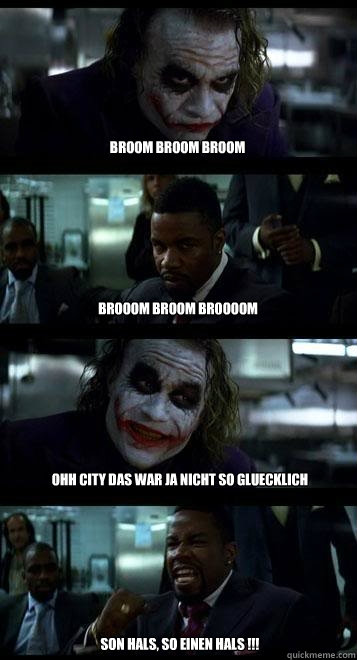 BrOom broom broom brooom broom br0ooom Ohh city das war ja nicht so gluecklich








son hals, so einen hals !!!  Joker with Black guy
