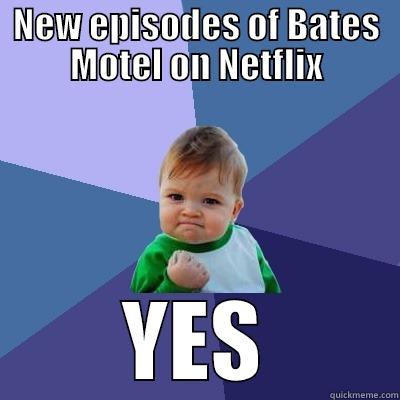 NEW EPISODES OF BATES MOTEL ON NETFLIX YES Success Kid
