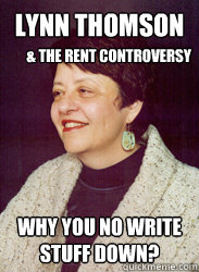Lynn Thomson why you no write stuff down?  
& the Rent Controversy - Lynn Thomson why you no write stuff down?  
& the Rent Controversy  Lynn Thomson