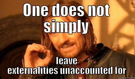 ONE DOES NOT SIMPLY LEAVE EXTERNALITIES UNACCOUNTED FOR Boromir