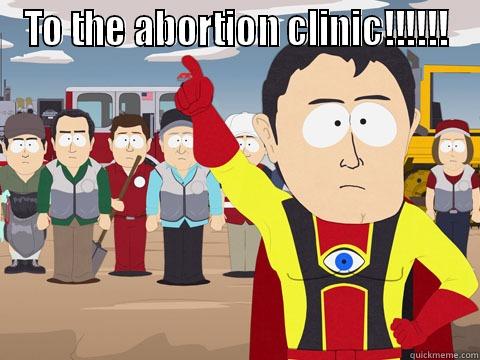 TO THE ABORTION CLINIC!!!!!!  Captain Hindsight