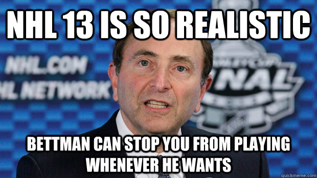 NHL 13 is so realistic Bettman can stop you from playing whenever he wants  