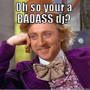 OH SO YOUR A BADASS DJ?  Creepy Wonka