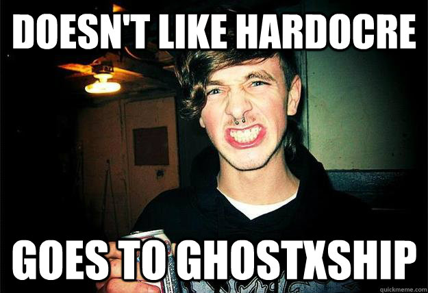 DOESN'T LIKE HARDOCRE GOES TO GHOSTXSHIP  