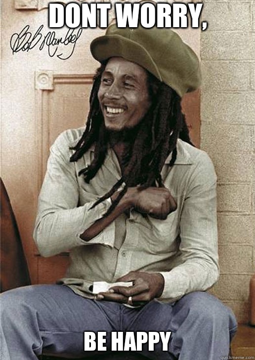 Dont worry, Be Happy Bob Marley quickmeme