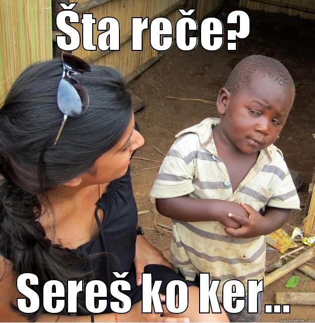 ŠTA REČE? SEREŠ KO KER... Skeptical Third World Kid