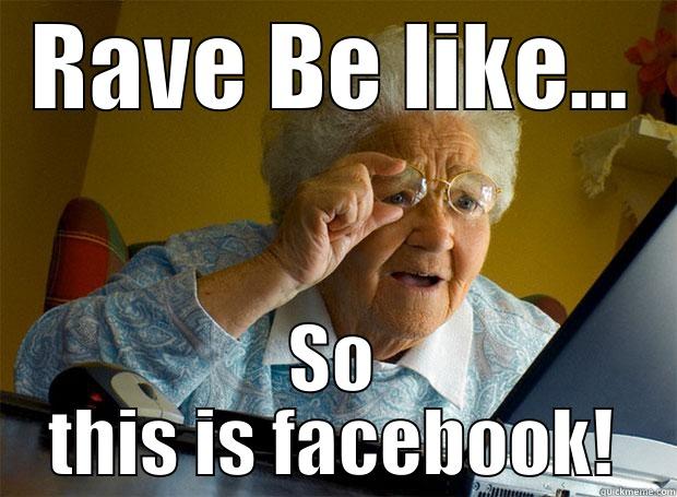 RAVE BE LIKE... SO THIS IS FACEBOOK! Grandma finds the Internet