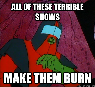 All of these terrible shows Make them burn - All of these terrible shows Make them burn  Misc