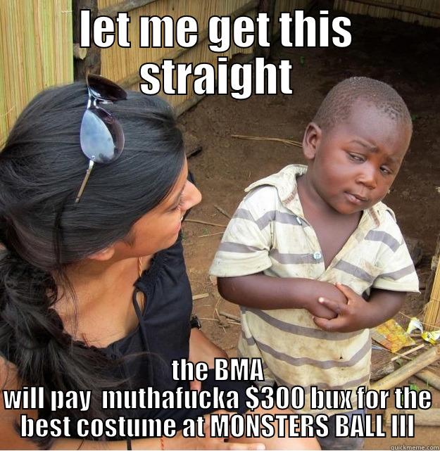LET ME GET THIS STRAIGHT THE BMA WILL PAY  MUTHAFUCKA $300 BUX FOR THE BEST COSTUME AT MONSTERS BALL III Skeptical Third World Kid
