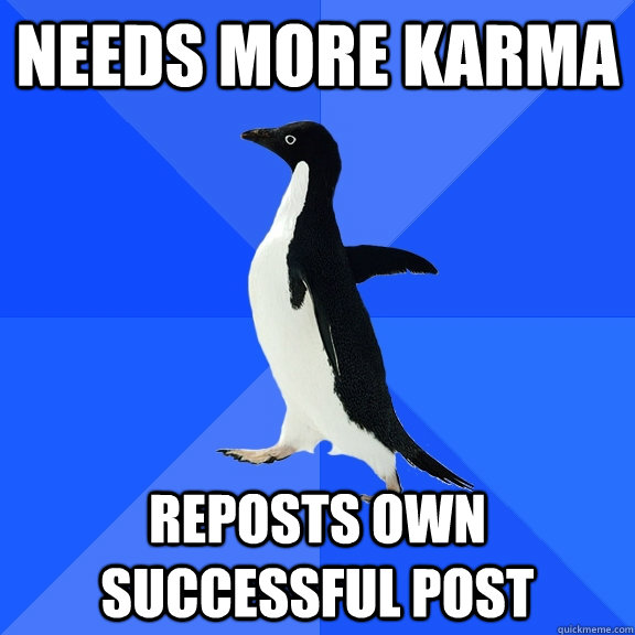needs more karma reposts own successful post  Socially Awkward Penguin