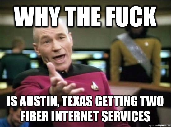 Why the fuck Is Austin, Texas getting two fiber Internet services  Annoyed Picard HD