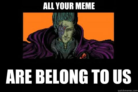 All your meme Are belong to us  