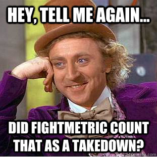 Hey, Tell me again... Did fightmetric count that as a takedown?  Condescending Wonka