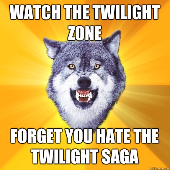 Watch The Twilight Zone Forget You Hate The Twilight Saga  Courage Wolf