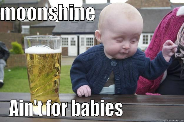 moonshine ain't for babies - MOONSHINE                          AIN'T FOR BABIES                drunk baby