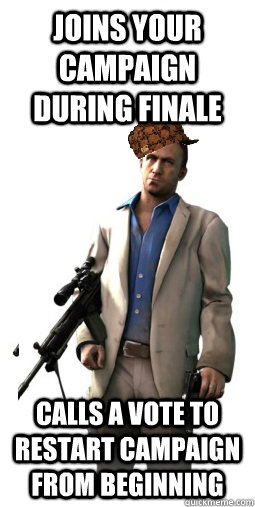 joins your campaign during finale calls a vote to restart campaign from beginning  scumbag l4d2