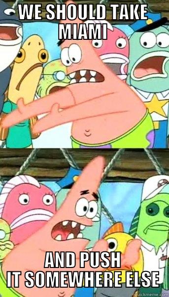 WE SHOULD TAKE MIAMI AND PUSH IT SOMEWHERE ELSE Push it somewhere else Patrick