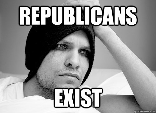 republicans  exist - republicans  exist  First World Gay Problems