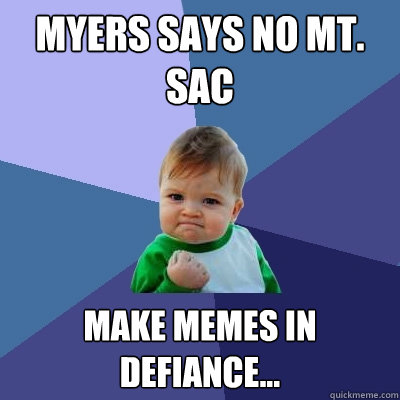 Myers says no mt. sac Make memes in defiance...  Success Kid