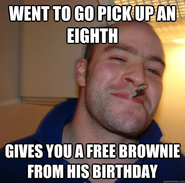 Went to go pick up an eighth Gives you a free brownie from his birthday - Went to go pick up an eighth Gives you a free brownie from his birthday  Misc