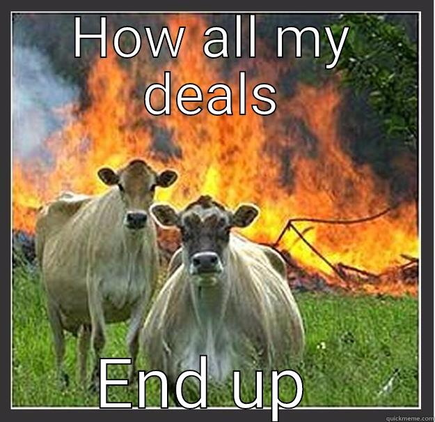 HOW ALL MY DEALS END UP  Evil cows