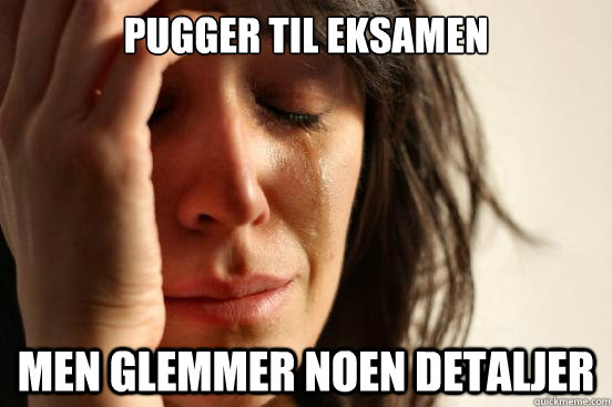 Pugger til eksamen  Men glemmer noen detaljer  First World Problems