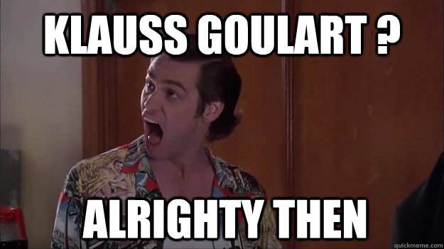 klauss goulart ? alrighty then - klauss goulart ? alrighty then  Alrighty then