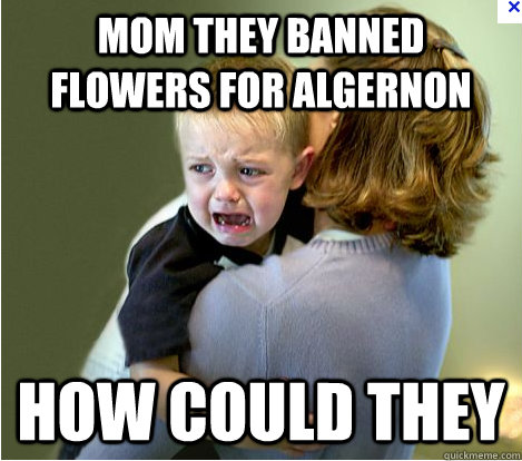 MOM THEY BANNED FLOWERS FOR ALGERNON HOW COULD THEY  Flowers for Algernon