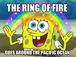 The ring of fire Goes around the pacific ocean - The ring of fire Goes around the pacific ocean  who cares spongebob