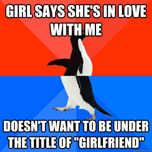 Girl says she's in love with me doesn't want to be under the title of 