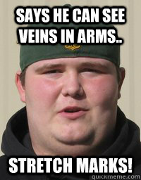 says he can see veins in arms.. STRETCH MARKS! - says he can see veins in arms.. STRETCH MARKS!  moron murphy