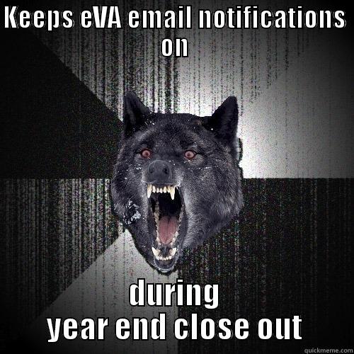 KEEPS EVA EMAIL NOTIFICATIONS ON DURING YEAR END CLOSE OUT Insanity Wolf