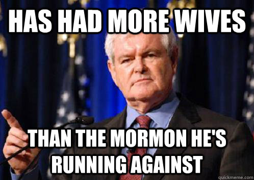 Has had more wives Than the MORMON he's running against  Scumbag Newt Gingrich