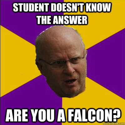 student doesn't know the answer Are you a falcon? - student doesn't know the answer Are you a falcon?  Bellingham