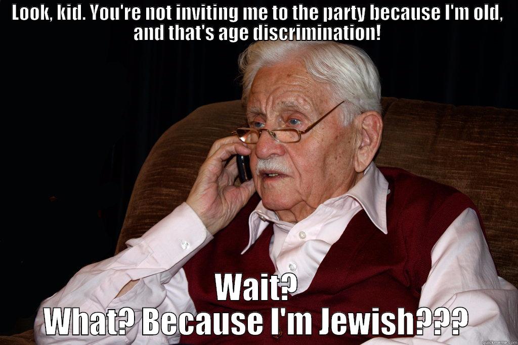 LOOK, KID. YOU'RE NOT INVITING ME TO THE PARTY BECAUSE I'M OLD, AND THAT'S AGE DISCRIMINATION! WAIT? WHAT? BECAUSE I'M JEWISH??? Misc
