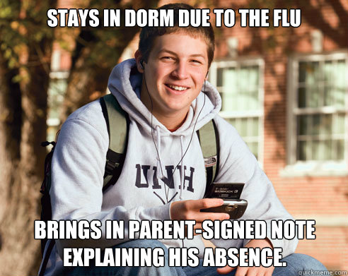 Stays in dorm due to the flu brings in parent-signed note explaining his absence.  College Freshman