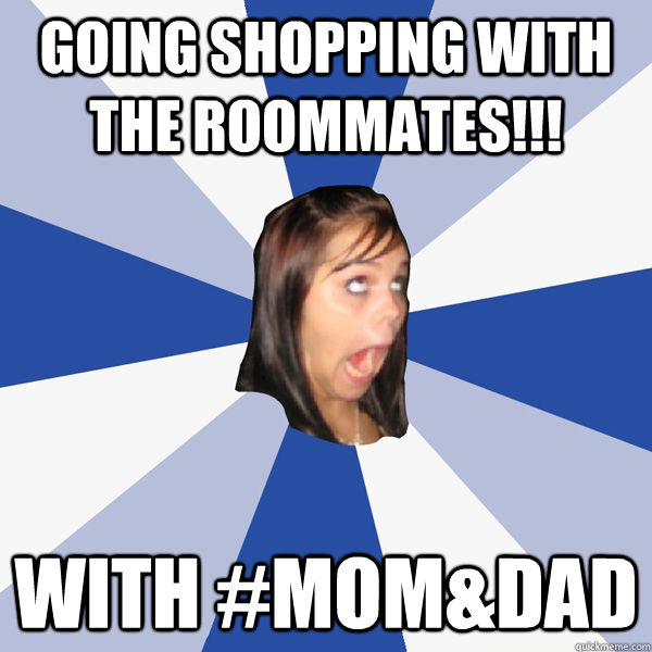 Going shopping with the roommates!!! with #Mom&Dad  Annoying Facebook Girl