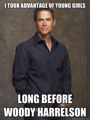 i took advantage of young girls long before woody harrelson  Rob Lowe